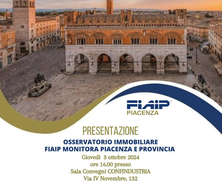 A Piacenza Fiaip presenta l’ osservatorio Immobiliare: Fiaip Monitora – rilevazioni 1° semestre 2024